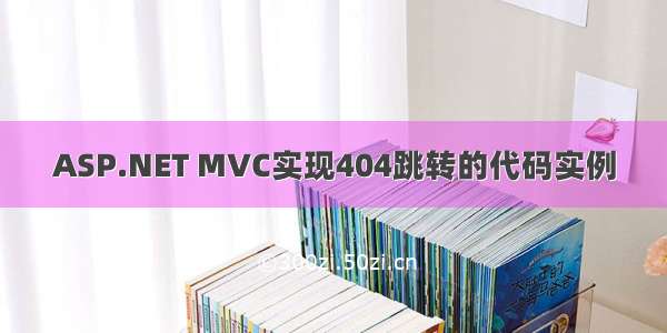 ASP.NET MVC实现404跳转的代码实例