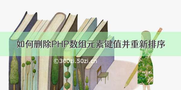 如何删除PHP数组元素键值并重新排序