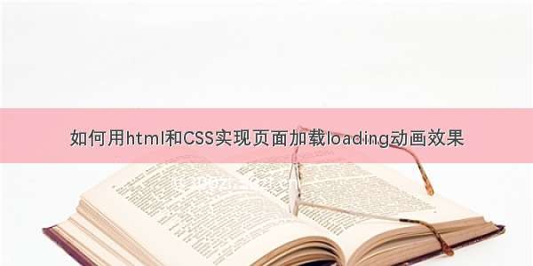 如何用html和CSS实现页面加载loading动画效果