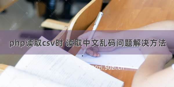 php读取csv时 读取中文乱码问题解决方法
