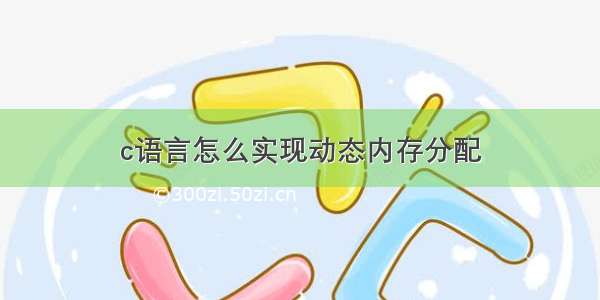 c语言怎么实现动态内存分配