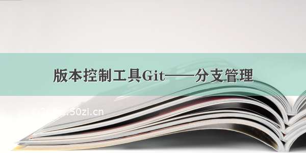 版本控制工具Git——分支管理
