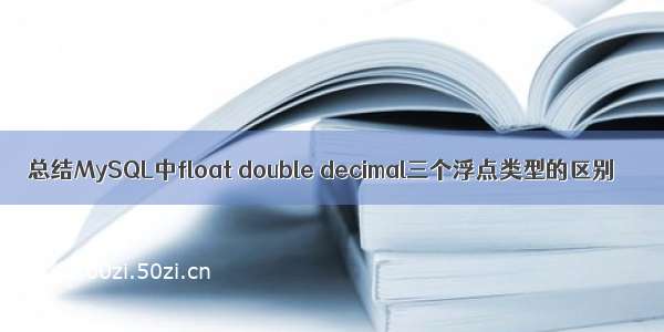 总结MySQL中float double decimal三个浮点类型的区别