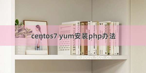 centos7 yum安装php办法