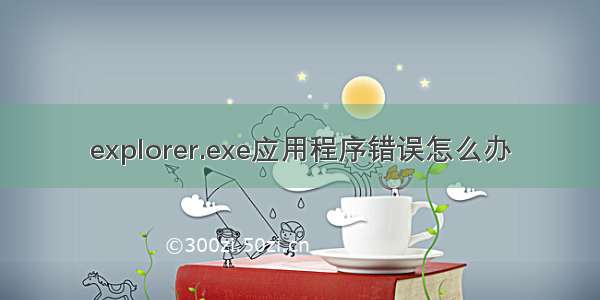 explorer.exe应用程序错误怎么办