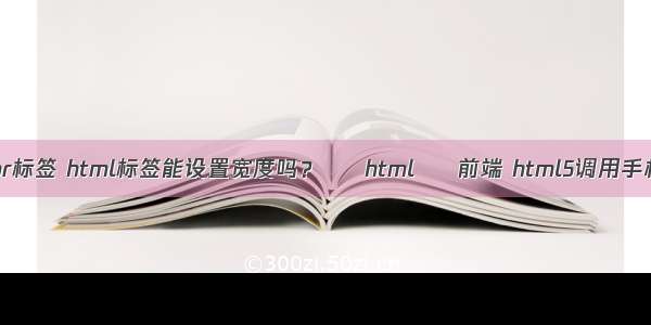 html中的abbr标签 html标签能设置宽度吗？ – html – 前端 html5调用手机摄像头源码