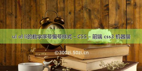 ul ol li的数字序号编号样式 – CSS – 前端 css3 机器猫