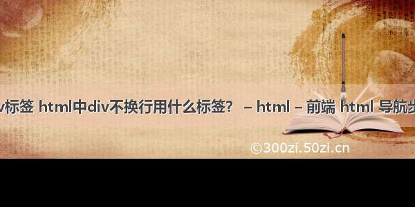 html中的div标签 html中div不换行用什么标签？ – html – 前端 html 导航步骤 跳转页面