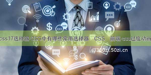 css17选择器 CSS中有哪些常用选择器 – CSS – 前端 css过度动画