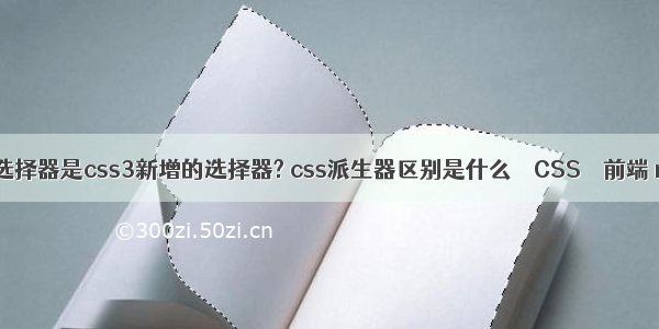 下面哪个选择器是css3新增的选择器? css派生器区别是什么 – CSS – 前端 rules css