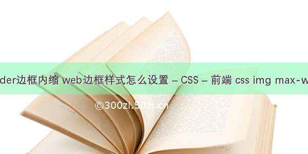 border边框内缩 web边框样式怎么设置 – CSS – 前端 css img max-width