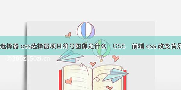 jq使用css选择器 css选择器项目符号图像是什么 – CSS – 前端 css 改变背景图片大小
