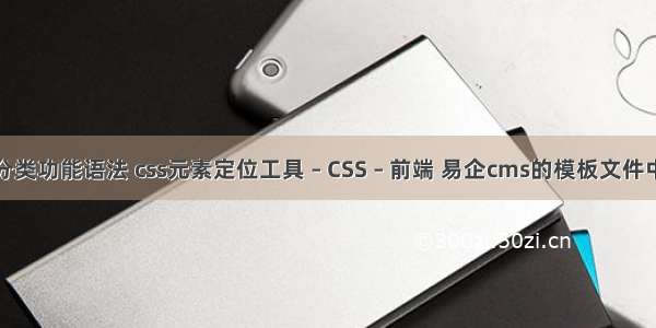 css选择器的分类功能语法 css元素定位工具 – CSS – 前端 易企cms的模板文件中直接插入css