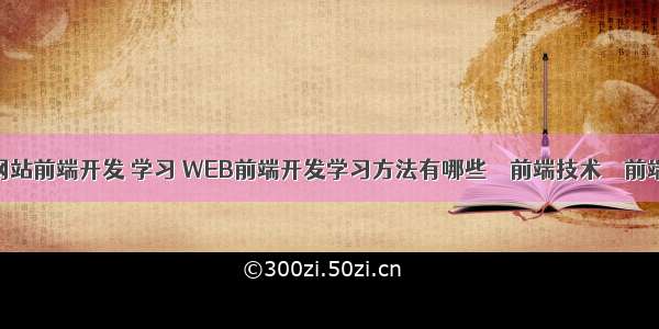 网站前端开发 学习 WEB前端开发学习方法有哪些 – 前端技术 – 前端