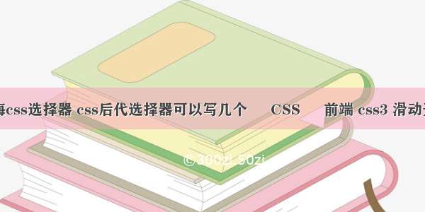 上海css选择器 css后代选择器可以写几个 – CSS – 前端 css3 滑动开关