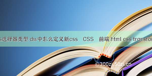 css选择器类型 dw中怎么定义新css – CSS – 前端 html css transform