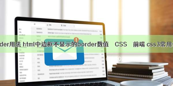 网页边框border用法 html中边框不显示的border数值 – CSS – 前端 css3常用伪类选择器