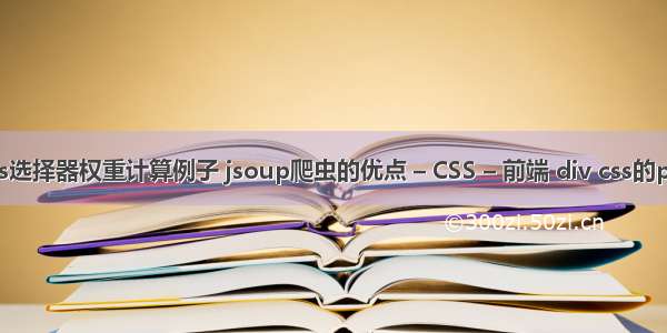 css选择器权重计算例子 jsoup爬虫的优点 – CSS – 前端 div css的ppt