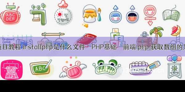 php 项目教程 installphp是什么文件 – PHP基础 – 前端 php 获取数组的某一项