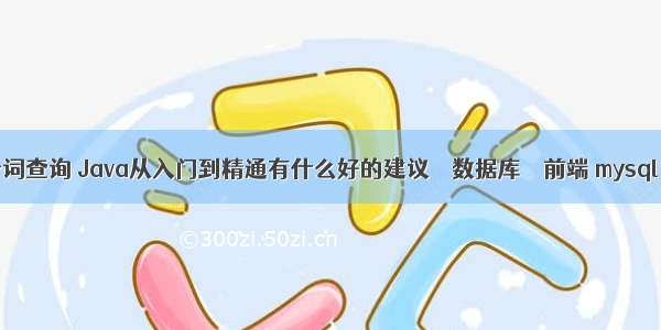 mysql如何分词查询 Java从入门到精通有什么好的建议 – 数据库 – 前端 mysql 不支持回滚