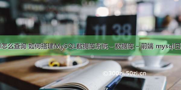 数据库mysql怎么查询 如何搭建MySQL数据库系统 – 数据库 – 前端 mysql日期格式化函数