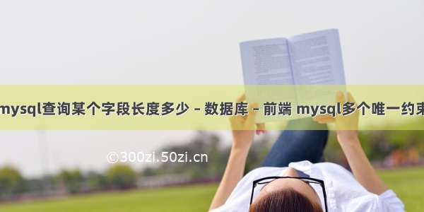 mysql查询某个字段长度多少 – 数据库 – 前端 mysql多个唯一约束