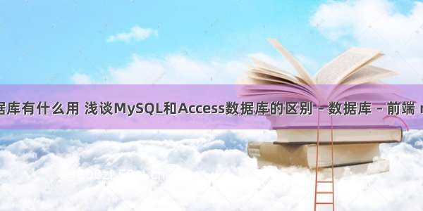 mysql数据库有什么用 浅谈MySQL和Access数据库的区别 – 数据库 – 前端 mysql游标
