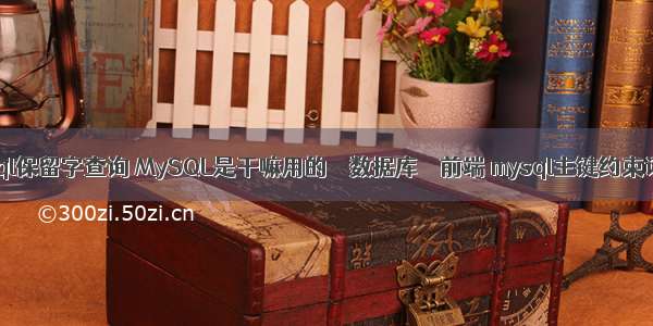 mysql保留字查询 MySQL是干嘛用的 – 数据库 – 前端 mysql主键约束语句