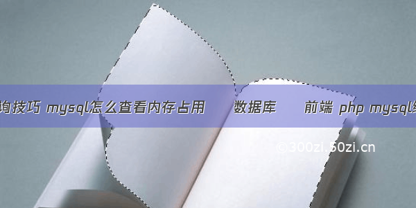 mysql多表查询技巧 mysql怎么查看内存占用 – 数据库 – 前端 php mysql绑定变量的值