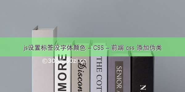 js设置标签没字体颜色 – CSS – 前端 css 添加伪类