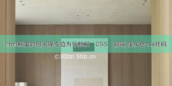 html框架如何实现左边为导航栏 – CSS – 前端 浅灰色css代码