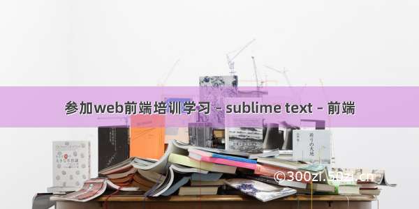 参加web前端培训学习 – sublime text – 前端