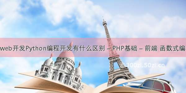 Java编程开发web开发Python编程开发有什么区别 – PHP基础 – 前端 函数式编程语言python