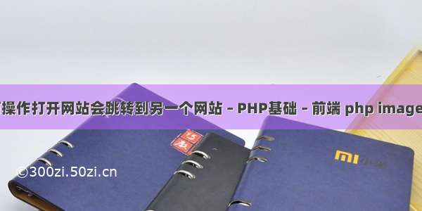 如何操作打开网站会跳转到另一个网站 – PHP基础 – 前端 php imagepng