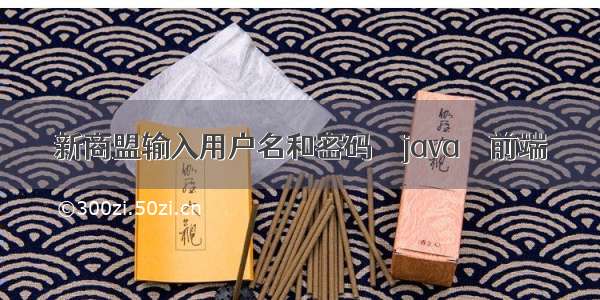 新商盟输入用户名和密码 – java – 前端