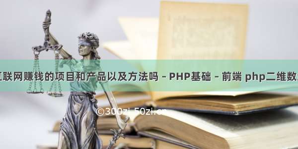 有哪些互联网赚钱的项目和产品以及方法吗 – PHP基础 – 前端 php二维数组里是否