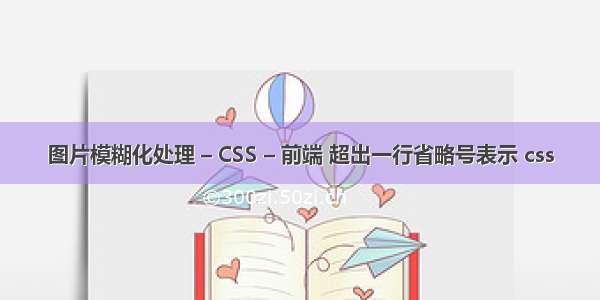 图片模糊化处理 – CSS – 前端 超出一行省略号表示 css