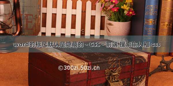 word的标尺默认是隐藏的 – CSS – 前端 搜索输入框 css