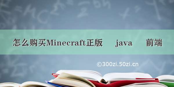 怎么购买Minecraft正版 – java – 前端