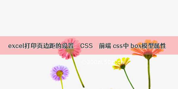 excel打印页边距的设置 – CSS – 前端 css中 box模型属性