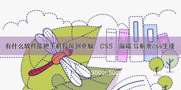 有什么软件能把手机投屏到电脑 – CSS – 前端 导航条css生成