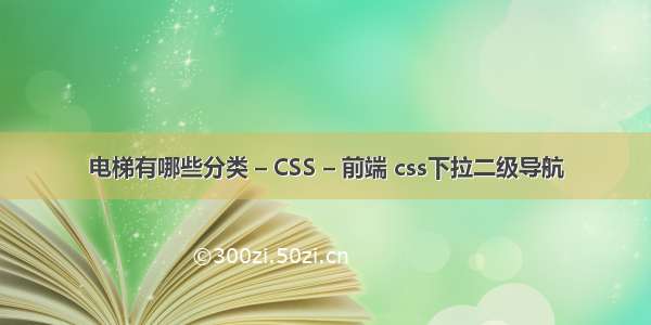 电梯有哪些分类 – CSS – 前端 css下拉二级导航