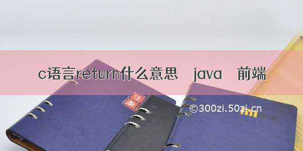 c语言return什么意思 – java – 前端