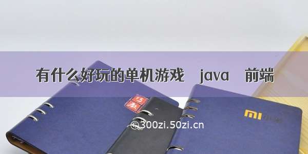 有什么好玩的单机游戏 – java – 前端