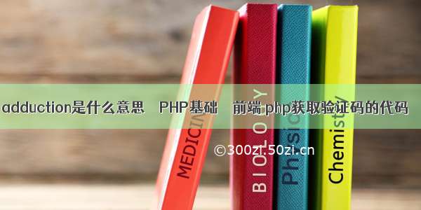 adduction是什么意思 – PHP基础 – 前端 php获取验证码的代码