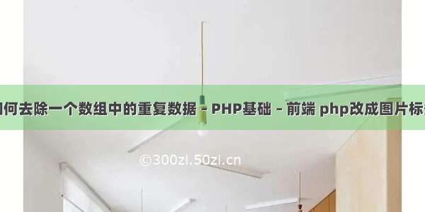 如何去除一个数组中的重复数据 – PHP基础 – 前端 php改成图片标签