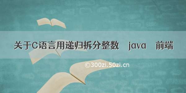 关于C语言用递归拆分整数 – java – 前端