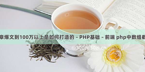 文章爆文到100万以上是如何打造的 – PHP基础 – 前端 php中数组截取