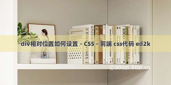 div相对位置如何设置 – CSS – 前端 css代码 ed2k