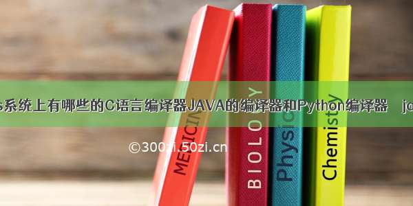 windows系统上有哪些的C语言编译器JAVA的编译器和Python编译器 – java – 前